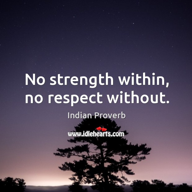 No strength within, no respect without. Indian Proverbs Image
