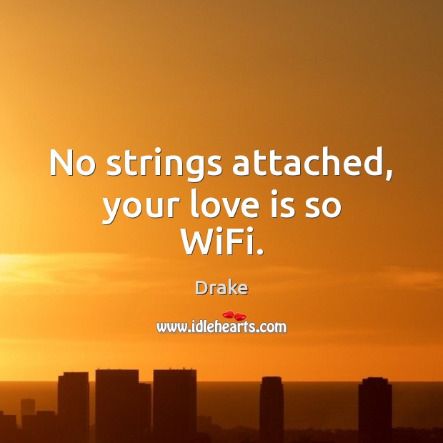 No strings attached, your love is so WiFi. Drake Picture Quote