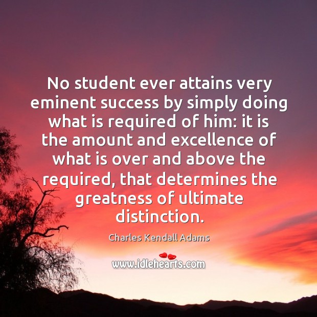No student ever attains very eminent success by simply doing what is required of him: Image