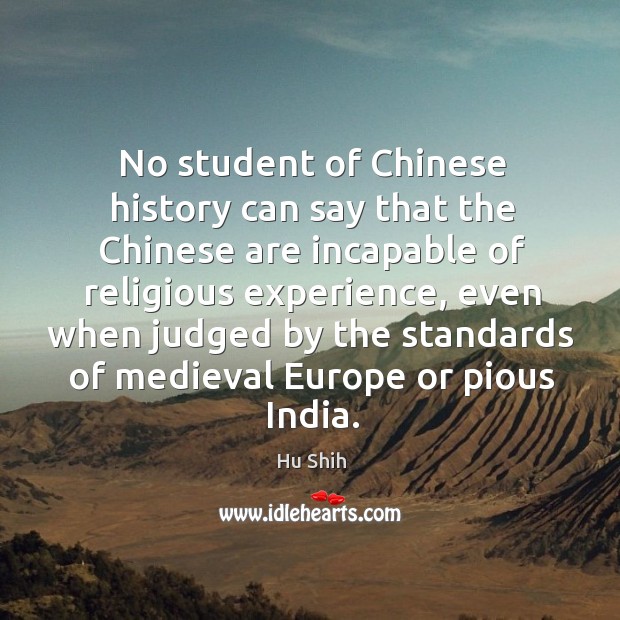 No student of chinese history can say that the chinese are incapable of religious experience Hu Shih Picture Quote