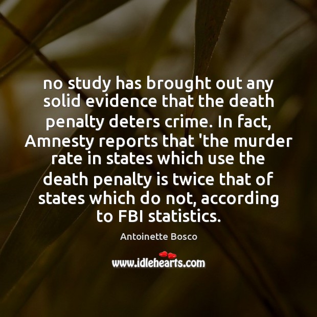 No study has brought out any solid evidence that the death penalty Antoinette Bosco Picture Quote