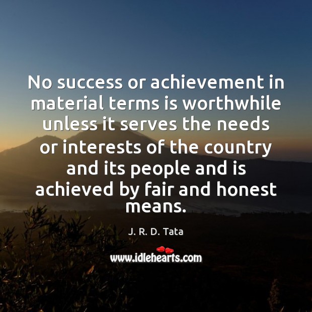 No success or achievement in material terms is worthwhile unless it serves J. R. D. Tata Picture Quote