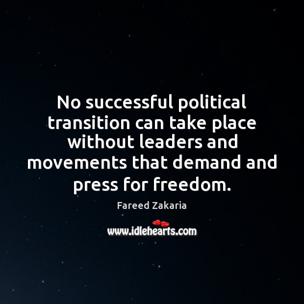 No successful political transition can take place without leaders and movements that Fareed Zakaria Picture Quote
