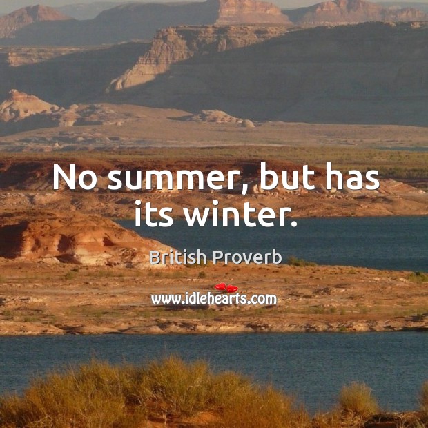 No summer, but has its winter. British Proverbs Image