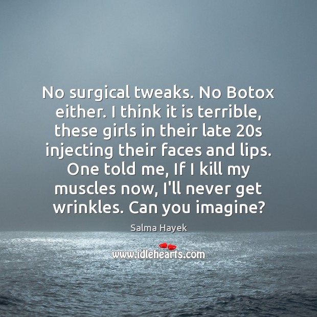 No surgical tweaks. No Botox either. I think it is terrible, these Salma Hayek Picture Quote