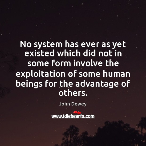No system has ever as yet existed which did not in some John Dewey Picture Quote