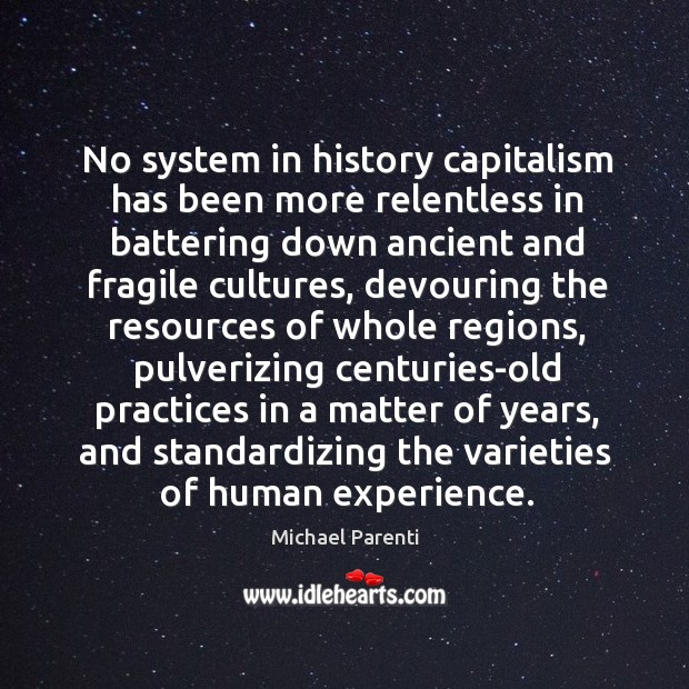 No system in history capitalism has been more relentless in battering down Michael Parenti Picture Quote
