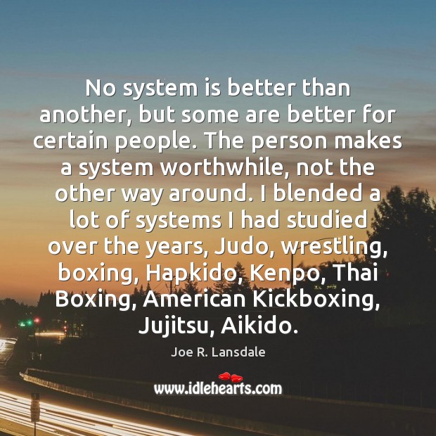 No system is better than another, but some are better for certain Joe R. Lansdale Picture Quote