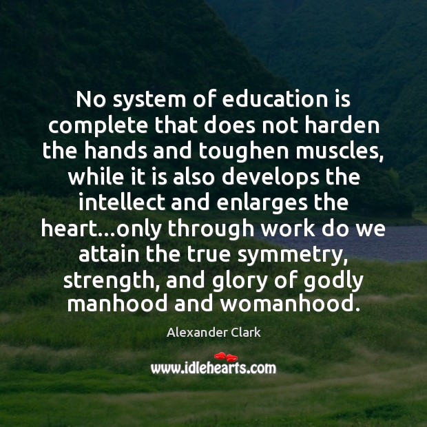 No system of education is complete that does not harden the hands Image