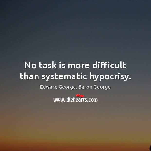 No task is more difficult than systematic hypocrisy. Edward George, Baron George Picture Quote