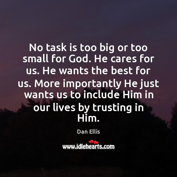 No task is too big or too small for God. He cares Dan Ellis Picture Quote