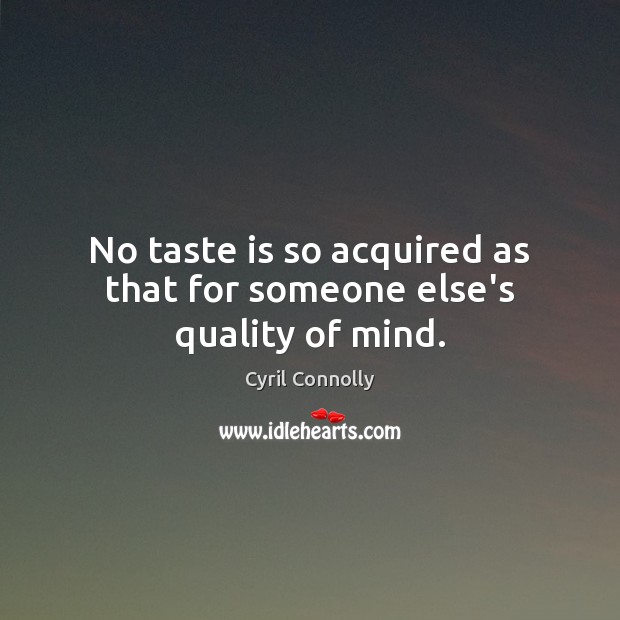 No taste is so acquired as that for someone else’s quality of mind. Cyril Connolly Picture Quote