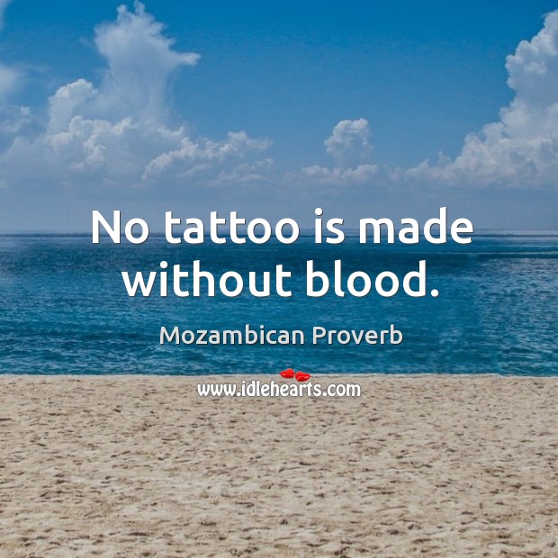 No tattoo is made without blood. Mozambican Proverbs Image