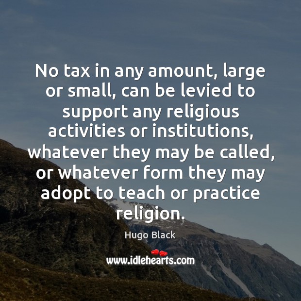 No tax in any amount, large or small, can be levied to Hugo Black Picture Quote