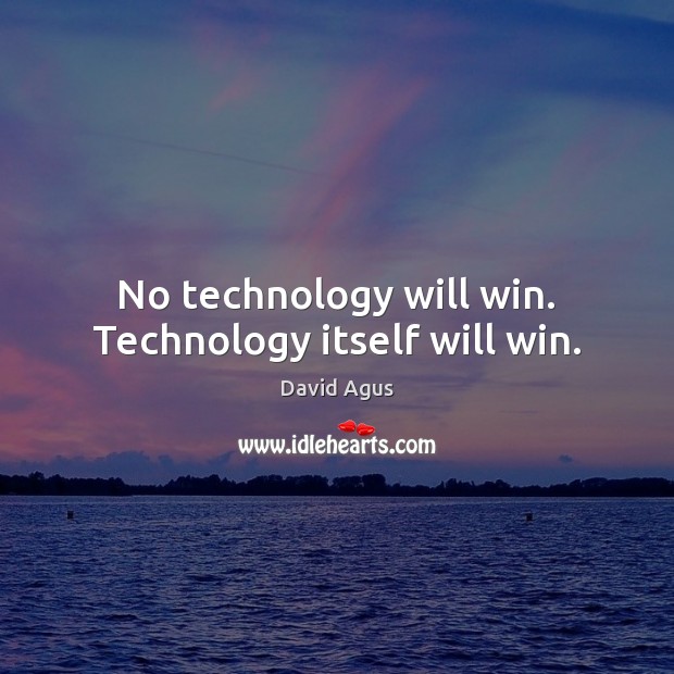 No technology will win. Technology itself will win. David Agus Picture Quote