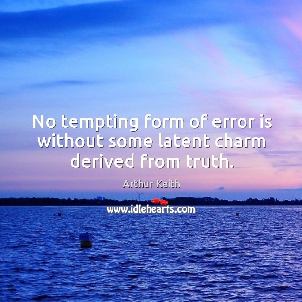 No tempting form of error is without some latent charm derived from truth. Arthur Keith Picture Quote