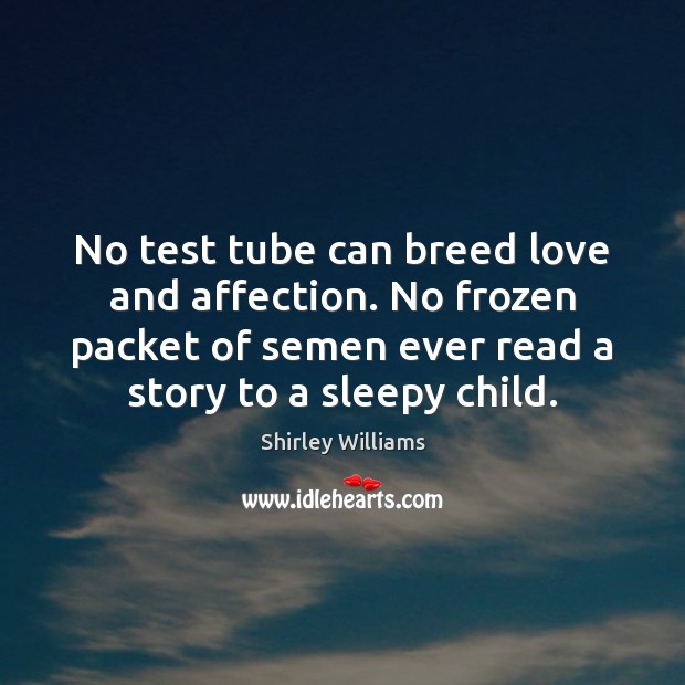 No test tube can breed love and affection. No frozen packet of Image
