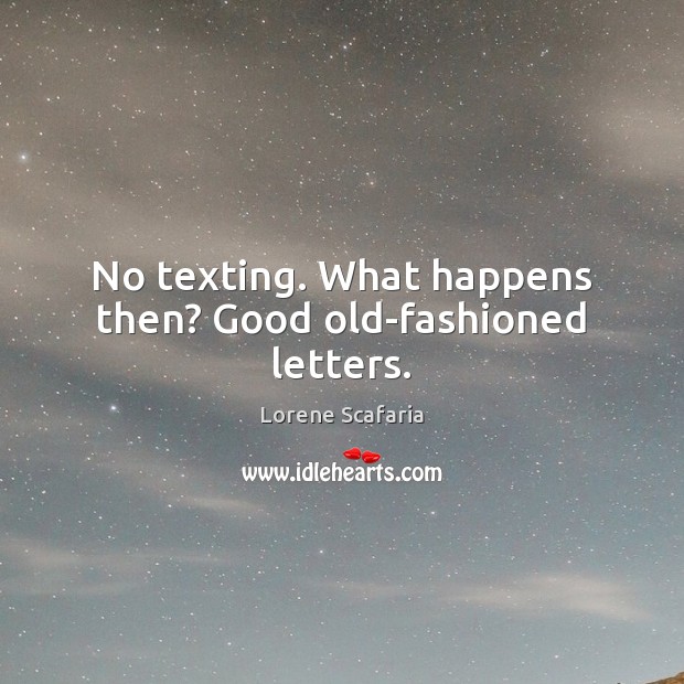 No texting. What happens then? Good old-fashioned letters. Lorene Scafaria Picture Quote