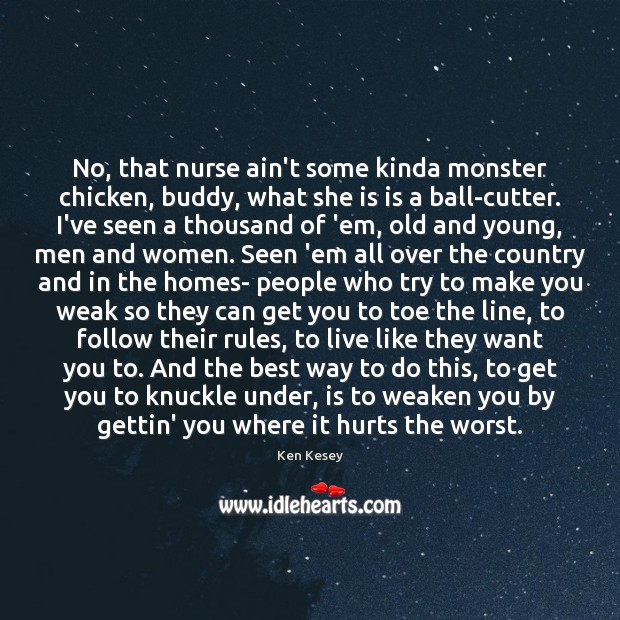 No, that nurse ain’t some kinda monster chicken, buddy, what she is Ken Kesey Picture Quote