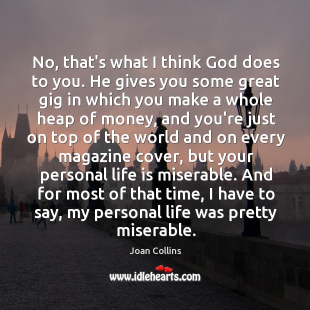 No, that’s what I think God does to you. He gives you Joan Collins Picture Quote