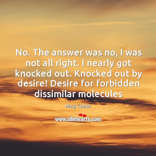 No. The answer was no, I was not all right. I nearly Meg Cabot Picture Quote