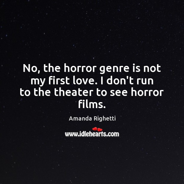 No, the horror genre is not my first love. I don’t run to the theater to see horror films. Image