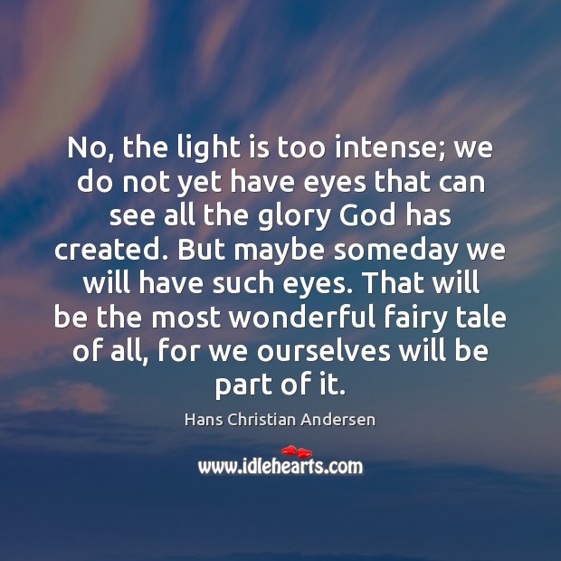 No, the light is too intense; we do not yet have eyes Hans Christian Andersen Picture Quote