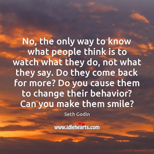 No, the only way to know what people think is to watch Seth Godin Picture Quote
