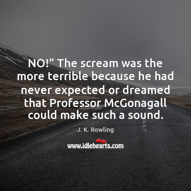 NO!” The scream was the more terrible because he had never expected Image