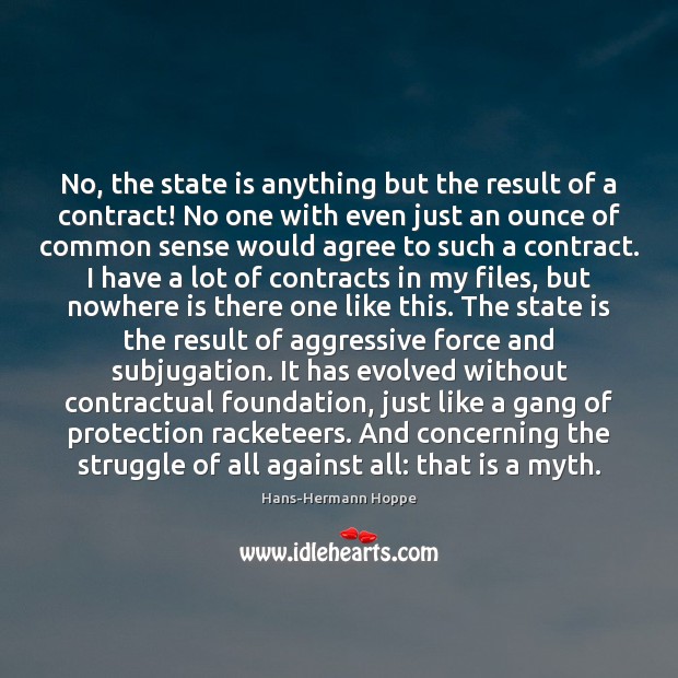 No, the state is anything but the result of a contract! No Hans-Hermann Hoppe Picture Quote