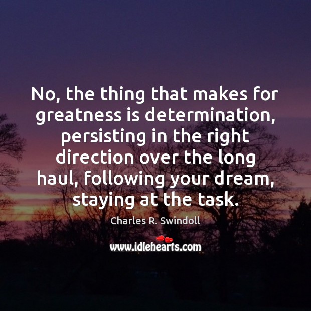 No, the thing that makes for greatness is determination, persisting in the Image