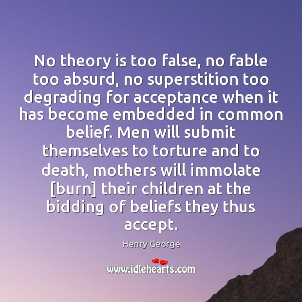 No theory is too false, no fable too absurd, no superstition too Image
