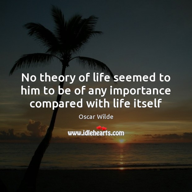 No theory of life seemed to him to be of any importance compared with life itself Image
