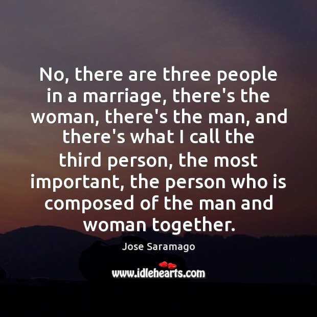 No, there are three people in a marriage, there’s the woman, there’s Jose Saramago Picture Quote