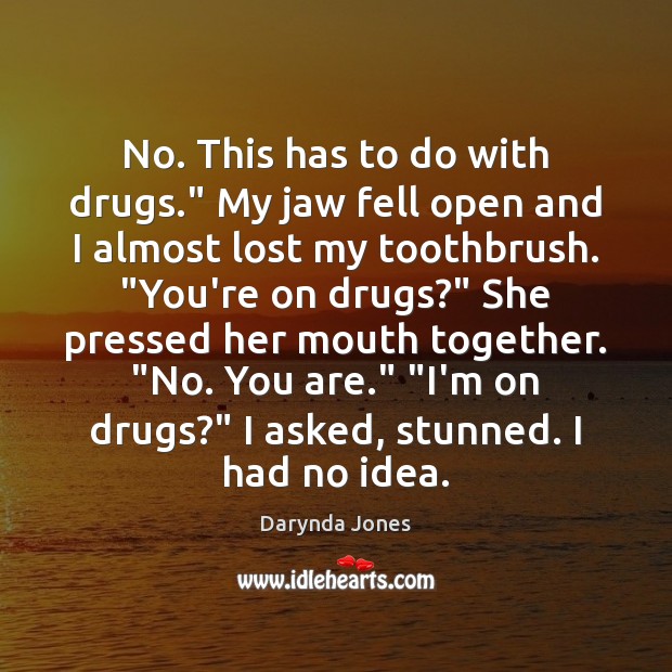 No. This has to do with drugs.” My jaw fell open and Darynda Jones Picture Quote