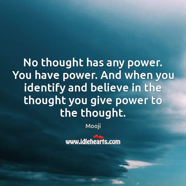 No thought has any power. You have power. And when you identify Mooji Picture Quote