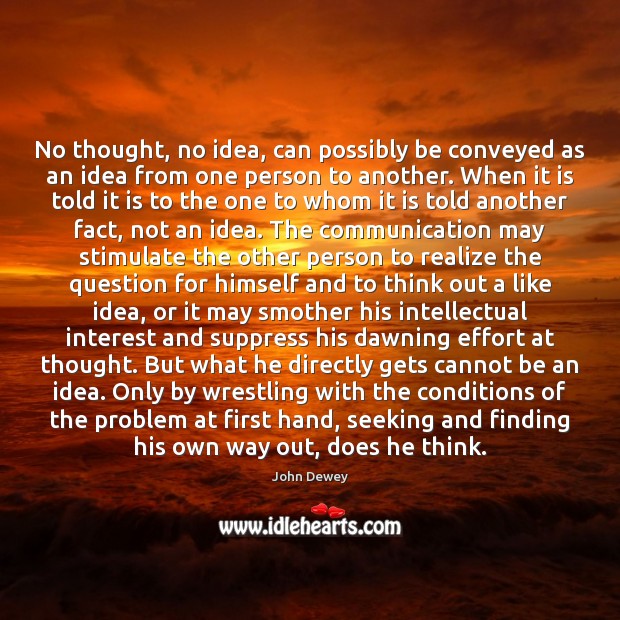 No thought, no idea, can possibly be conveyed as an idea from John Dewey Picture Quote