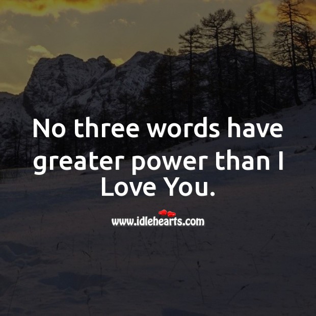 No three words have greater power than I Love You. I Love You Quotes Image