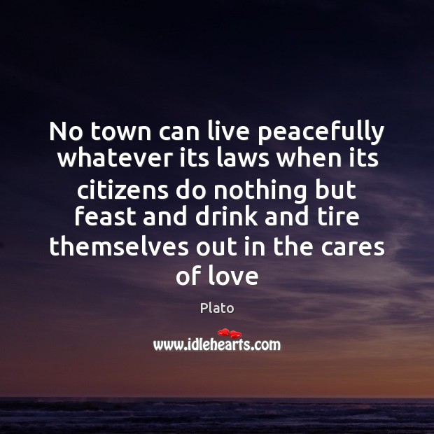 No town can live peacefully whatever its laws when its citizens do Plato Picture Quote
