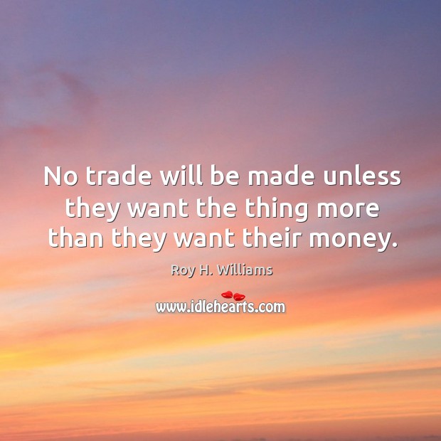 No trade will be made unless they want the thing more than they want their money. Image