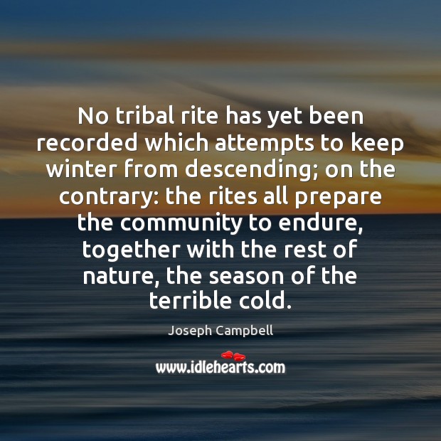No tribal rite has yet been recorded which attempts to keep winter Joseph Campbell Picture Quote