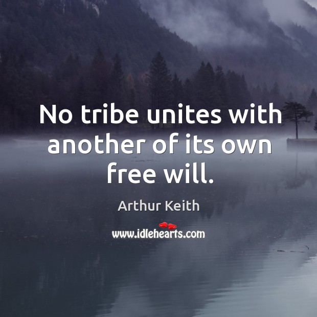No tribe unites with another of its own free will. Arthur Keith Picture Quote