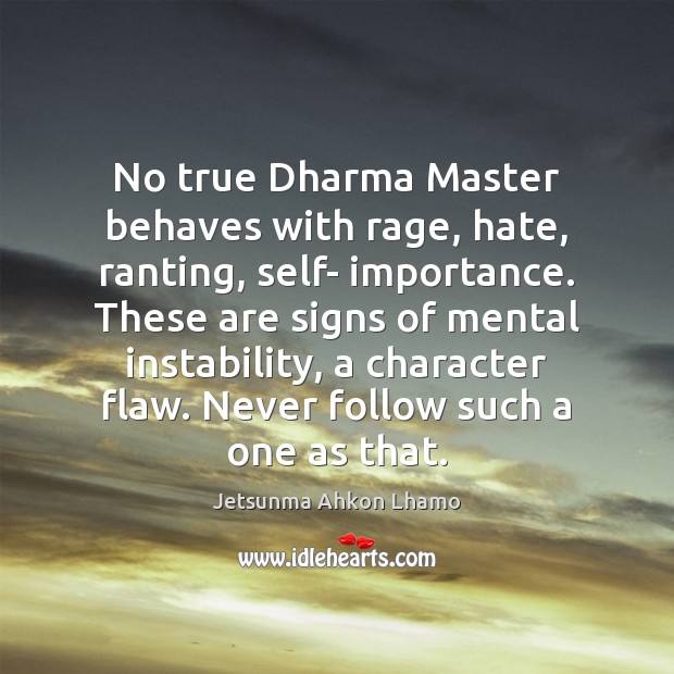 No true Dharma Master behaves with rage, hate, ranting, self- importance. These Image