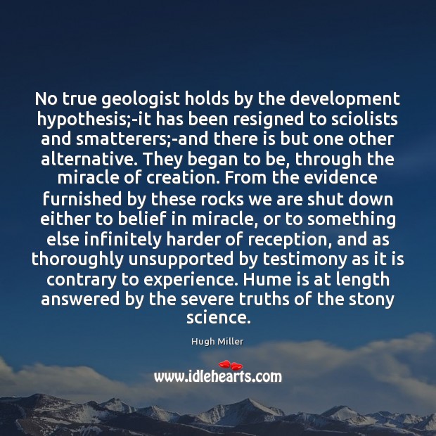 No true geologist holds by the development hypothesis;-it has been resigned Hugh Miller Picture Quote