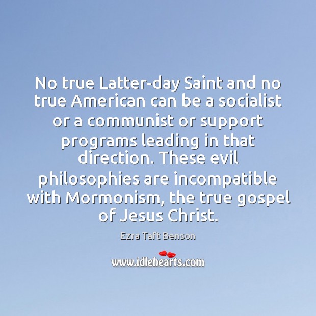 No true Latter-day Saint and no true American can be a socialist Ezra Taft Benson Picture Quote