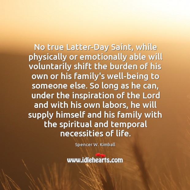 No true Latter-Day Saint, while physically or emotionally able will voluntarily shift Spencer W. Kimball Picture Quote