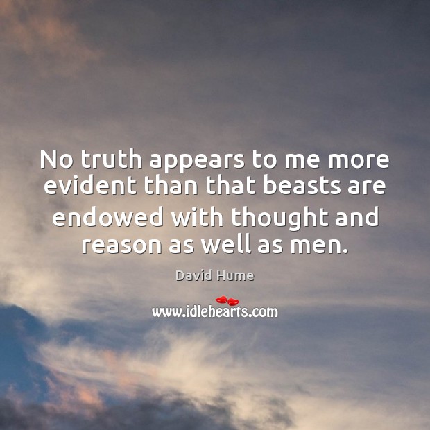 No truth appears to me more evident than that beasts are endowed David Hume Picture Quote