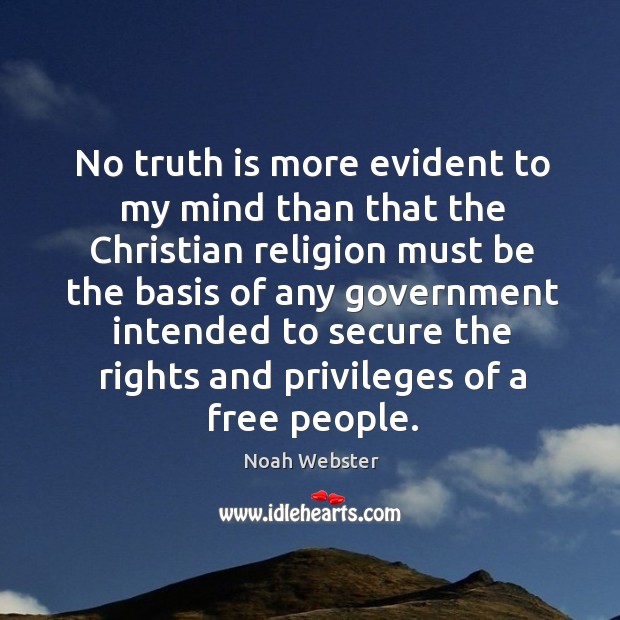 No truth is more evident to my mind than that the christian religion Noah Webster Picture Quote