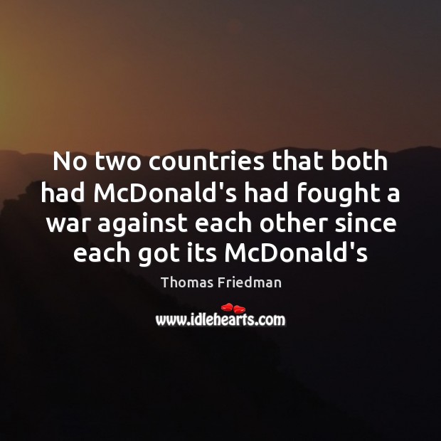 No two countries that both had McDonald’s had fought a war against Thomas Friedman Picture Quote