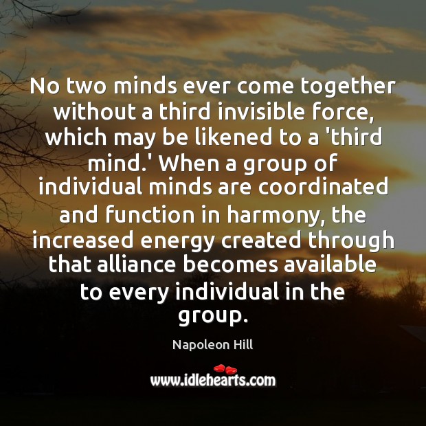 No two minds ever come together without a third invisible force, which Napoleon Hill Picture Quote